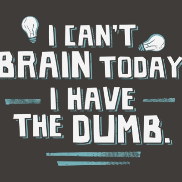 Text graphic on a dark background reads, "I can't brain today, I have the dumb," with light bulb drawings on both sides.